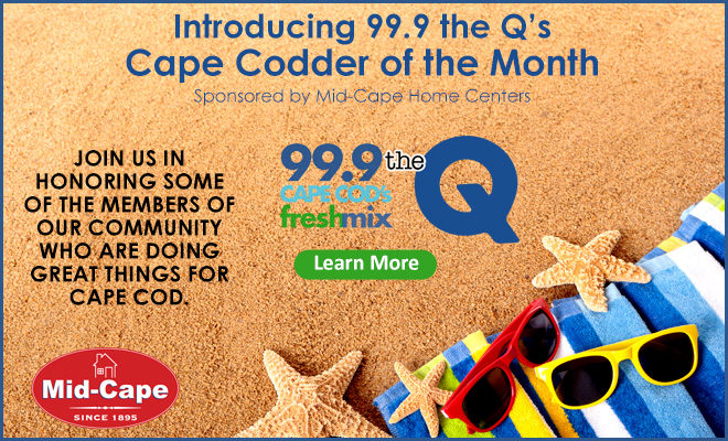 99.9 the Q’s Cape Codder of the Month Sponsored by Mid-Cape Home Centers