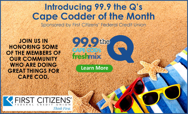 99.9 the Q’s Cape Codder of the Month Sponsored by First Citizens’ Federal Credit Union
