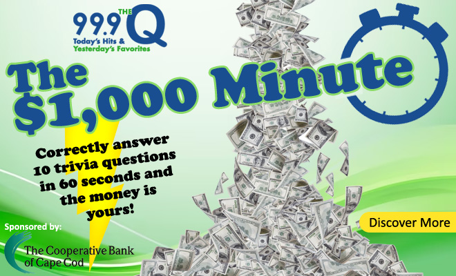 99.9 The Q’s $1,000 Minute Sponsored by The Cooperative Bank of Cape Cod!